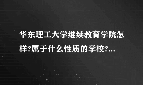 华东理工大学继续教育学院怎样?属于什么性质的学校?他们的学历社会认可吗？