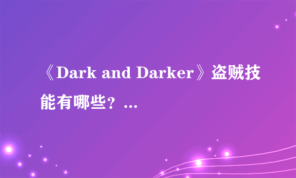 《Dark and Darker》盗贼技能有哪些？盗贼技能一览