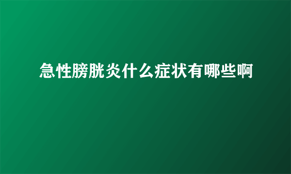 急性膀胱炎什么症状有哪些啊