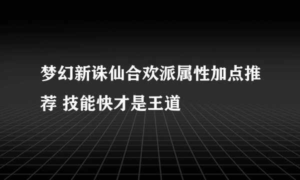 梦幻新诛仙合欢派属性加点推荐 技能快才是王道