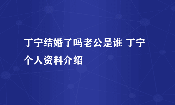 丁宁结婚了吗老公是谁 丁宁个人资料介绍