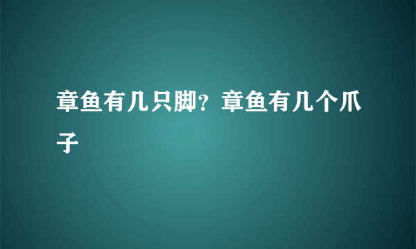 章鱼有几只脚？章鱼有几个爪子