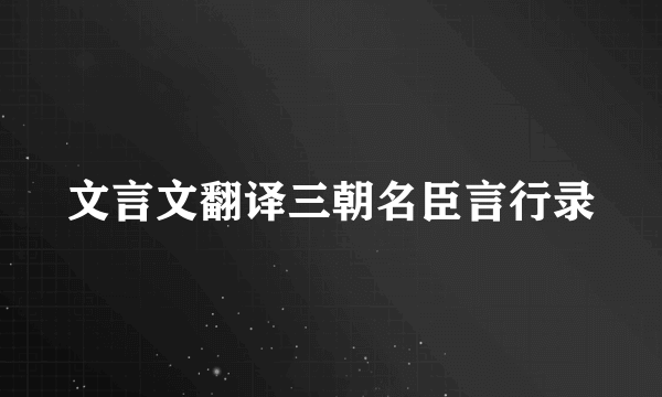 文言文翻译三朝名臣言行录