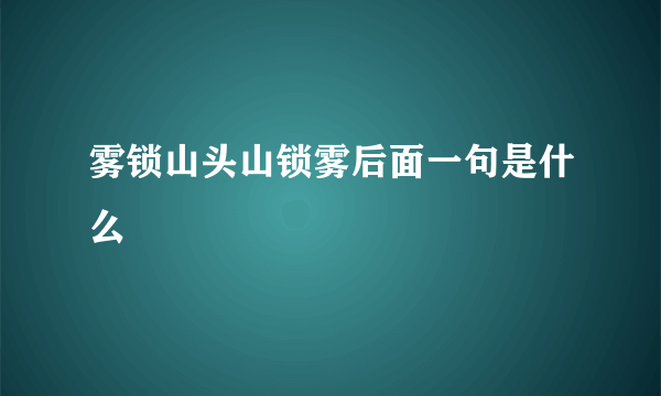 雾锁山头山锁雾后面一句是什么