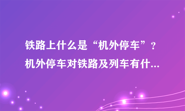 铁路上什么是“机外停车”？机外停车对铁路及列车有什么危害？