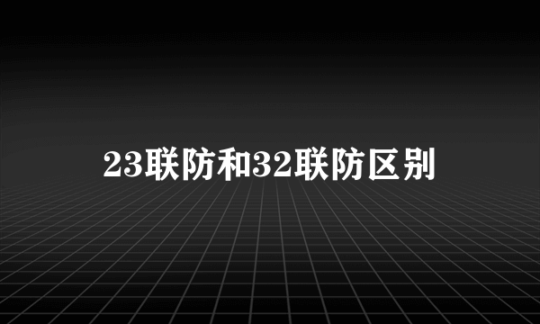 23联防和32联防区别