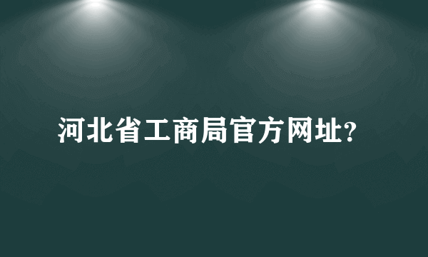 河北省工商局官方网址？