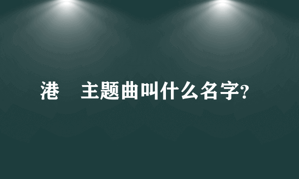 港囧主题曲叫什么名字？