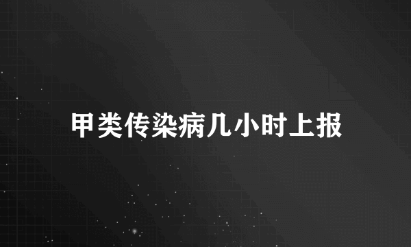 甲类传染病几小时上报