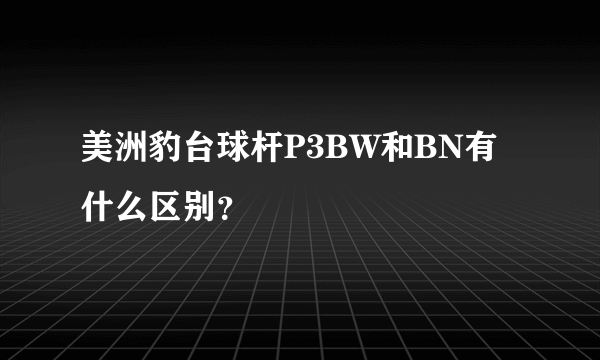 美洲豹台球杆P3BW和BN有什么区别？