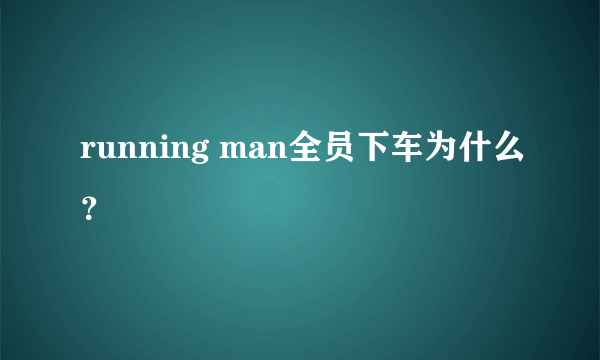 running man全员下车为什么？