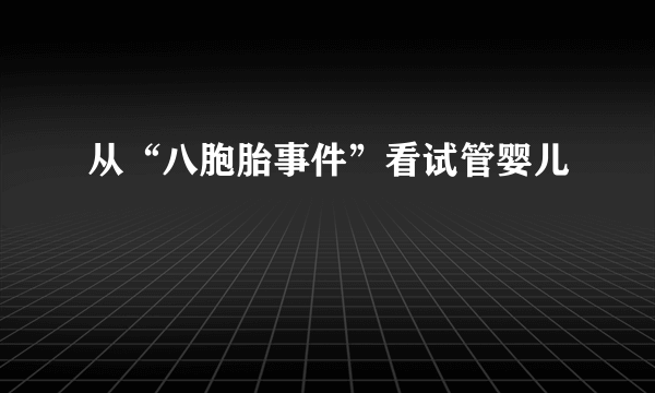 从“八胞胎事件”看试管婴儿