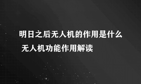 明日之后无人机的作用是什么 无人机功能作用解读