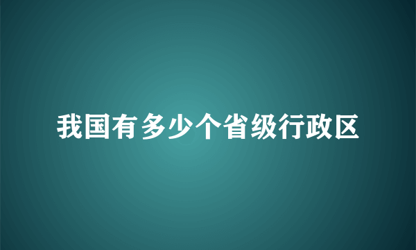 我国有多少个省级行政区