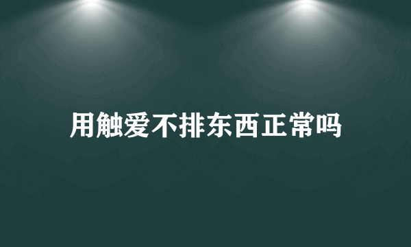 用触爱不排东西正常吗