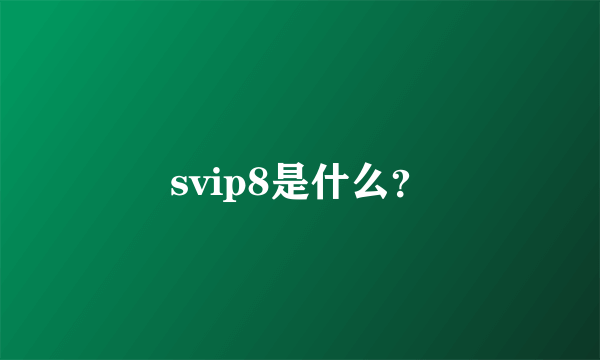 svip8是什么？