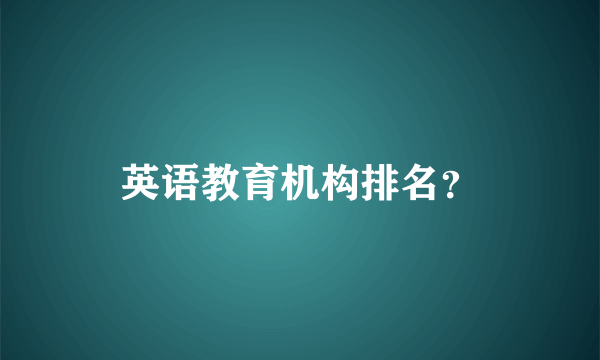 英语教育机构排名？