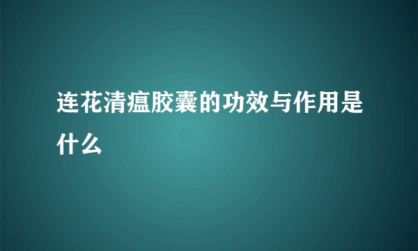 连花清瘟胶囊的功效与作用是什么