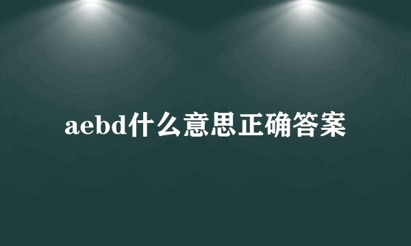 aebd什么意思正确答案