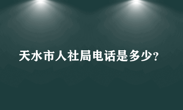 天水市人社局电话是多少？