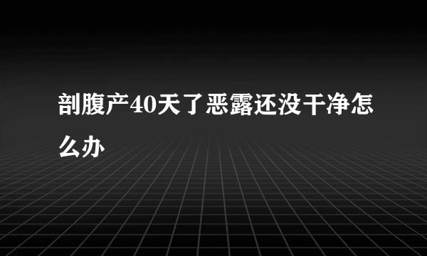 剖腹产40天了恶露还没干净怎么办