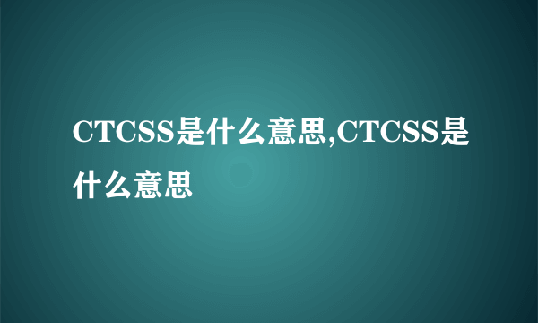 CTCSS是什么意思,CTCSS是什么意思