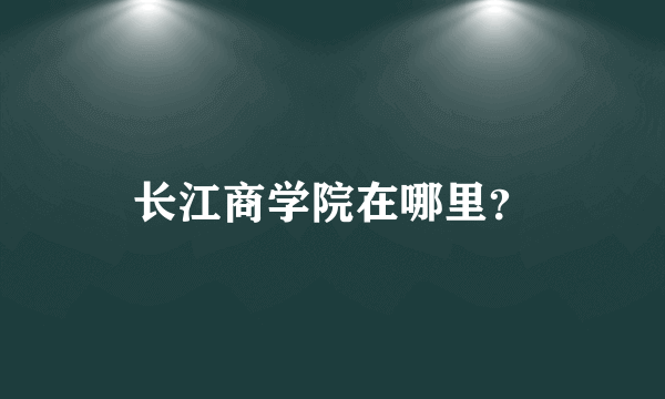 长江商学院在哪里？