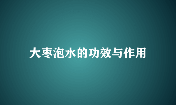 大枣泡水的功效与作用