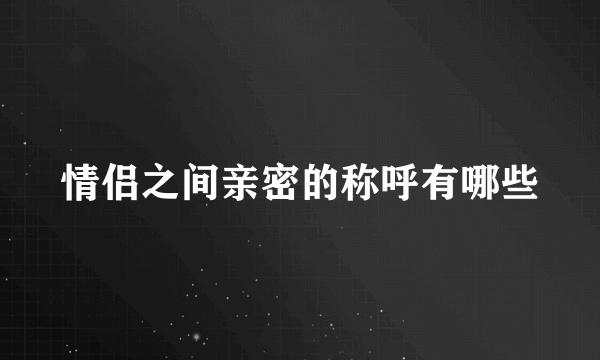 情侣之间亲密的称呼有哪些