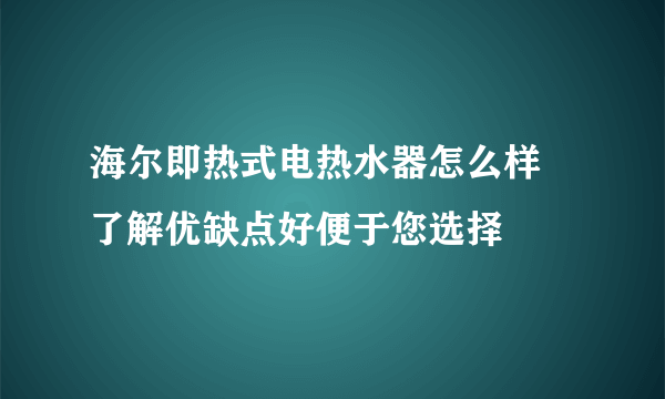 海尔即热式电热水器怎么样 了解优缺点好便于您选择