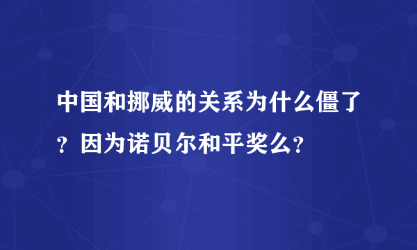 中国和挪威的关系为什么僵了？因为诺贝尔和平奖么？