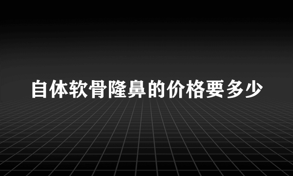 自体软骨隆鼻的价格要多少