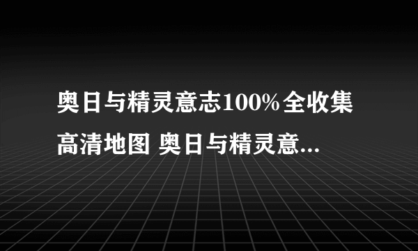 奥日与精灵意志100%全收集高清地图 奥日与精灵意志全收集地图