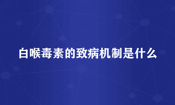 白喉毒素的致病机制是什么