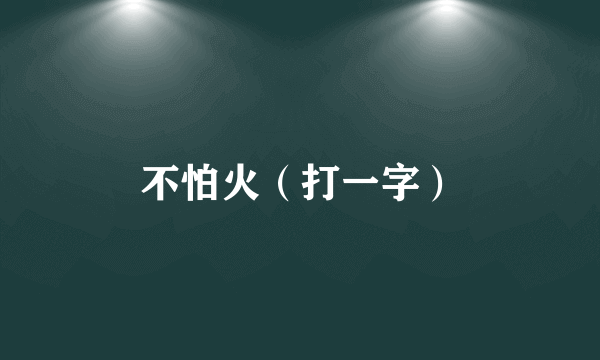 不怕火（打一字）