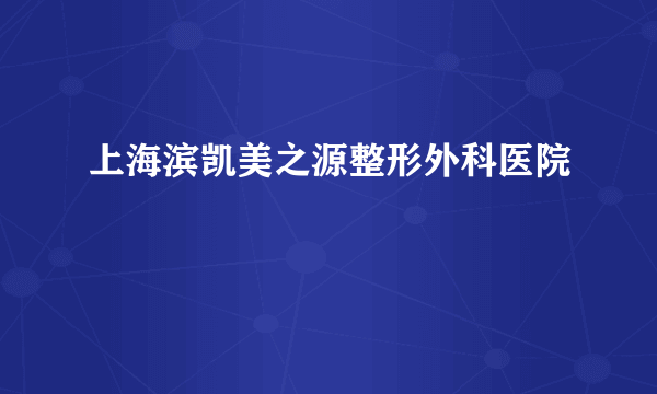 上海滨凯美之源整形外科医院