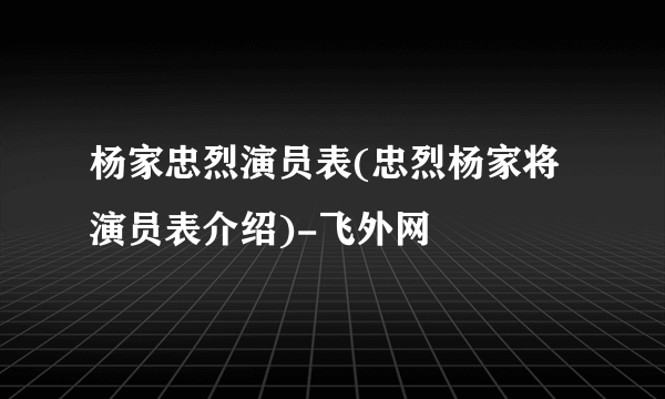 杨家忠烈演员表(忠烈杨家将演员表介绍)-飞外网