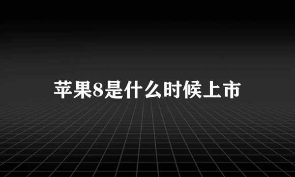 苹果8是什么时候上市