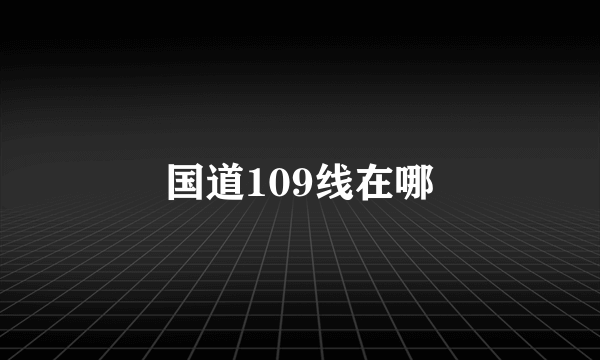 国道109线在哪