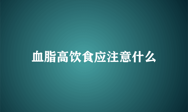 血脂高饮食应注意什么