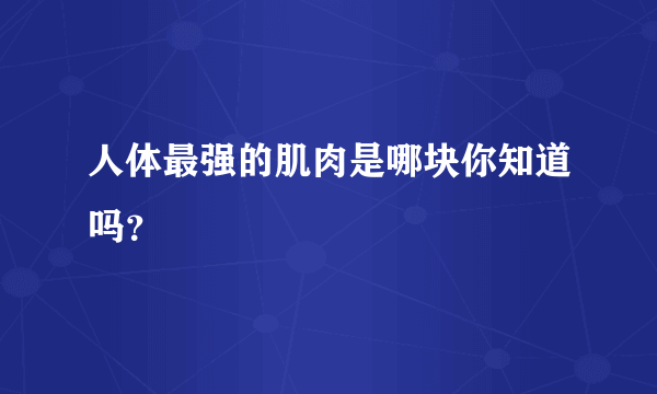 人体最强的肌肉是哪块你知道吗？