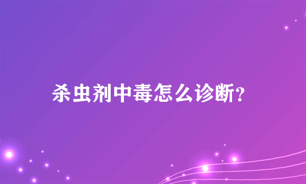 杀虫剂中毒怎么诊断？