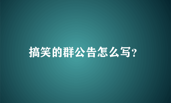 搞笑的群公告怎么写？