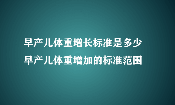 早产儿体重增长标准是多少 早产儿体重增加的标准范围