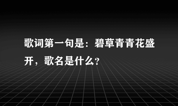 歌词第一句是：碧草青青花盛开，歌名是什么？