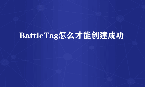 BattleTag怎么才能创建成功