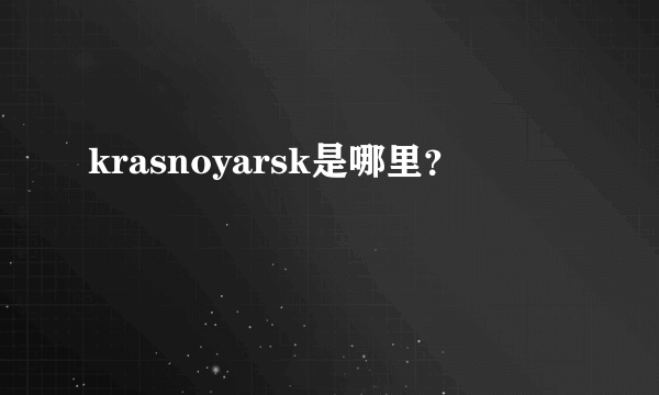 krasnoyarsk是哪里？