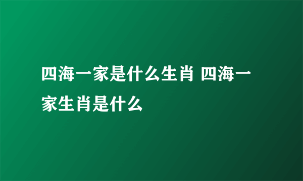 四海一家是什么生肖 四海一家生肖是什么