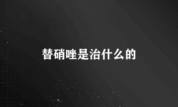 替硝唑是治什么的