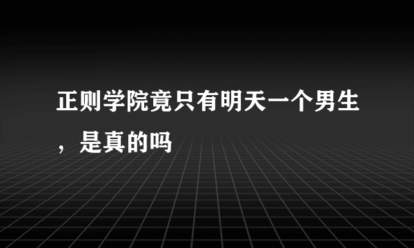 正则学院竟只有明天一个男生，是真的吗